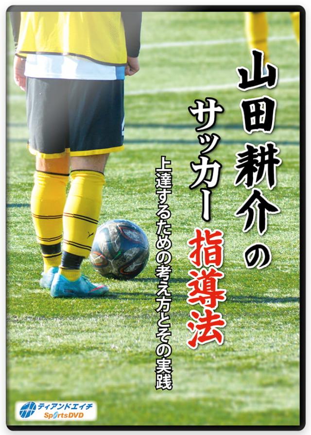 山田耕介のサッカー指導法 上達するための考え方とその実践
