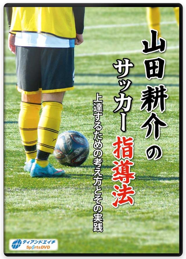 山田耕介のサッカー指導法 上達するための考え方とその実践