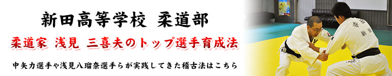 新田高等学校 柔道部 柔道家 浅見 三喜夫のトップ選手育成法 中矢力選手や浅見八瑠奈選手らが実践してきた稽古法はこちら