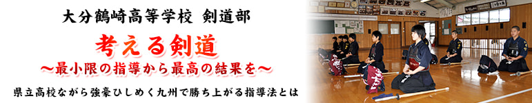 大分県立大分鶴崎高等学校 剣道部 考える剣道 ～最小限の指導から最高の結果を～ 県立高校ながら強豪ひしめく九州で勝ち上がる指導法とは