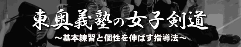 東奥義塾の女子剣道 ～基本練習と個性を伸ばす指導法～