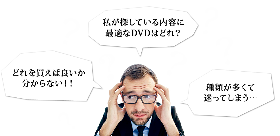 私が探している内容に最適なDVDはどれ？ どれを買えば良いか分からない！！ 種類が多くて迷ってしまう…